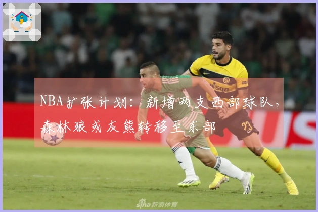 NBA扩张计划：新增两支西部球队，森林狼或灰熊转移至东部